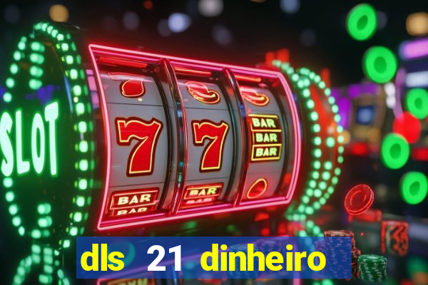 dls 21 dinheiro infinito download